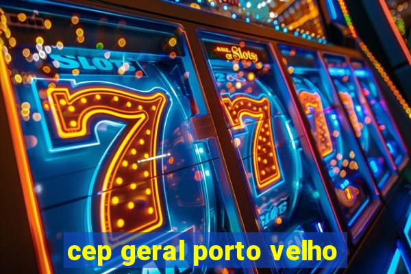 cep geral porto velho
