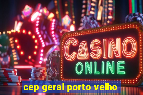 cep geral porto velho