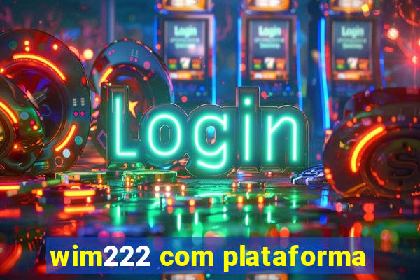 wim222 com plataforma