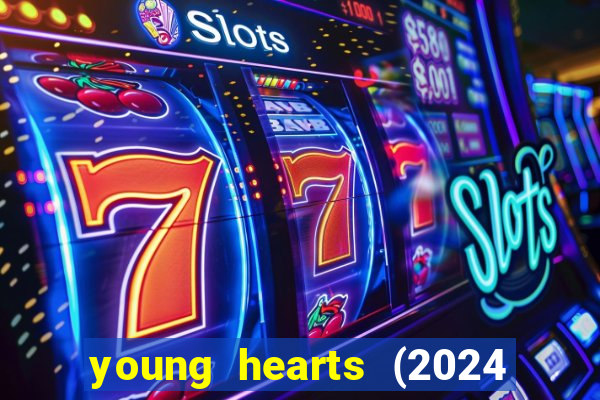 young hearts (2024 assistir online gratis)