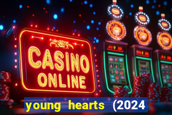 young hearts (2024 assistir online gratis)