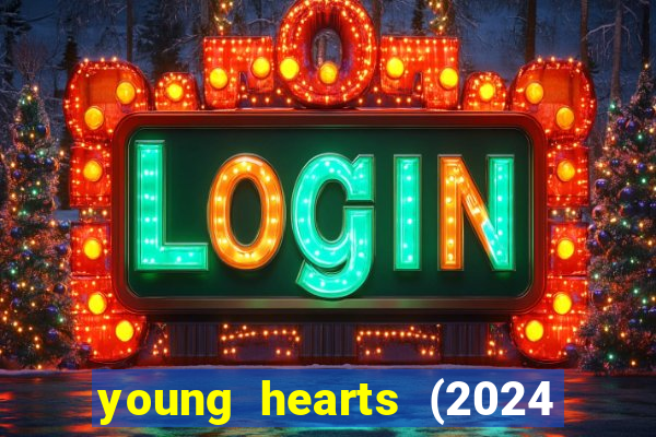 young hearts (2024 assistir online gratis)