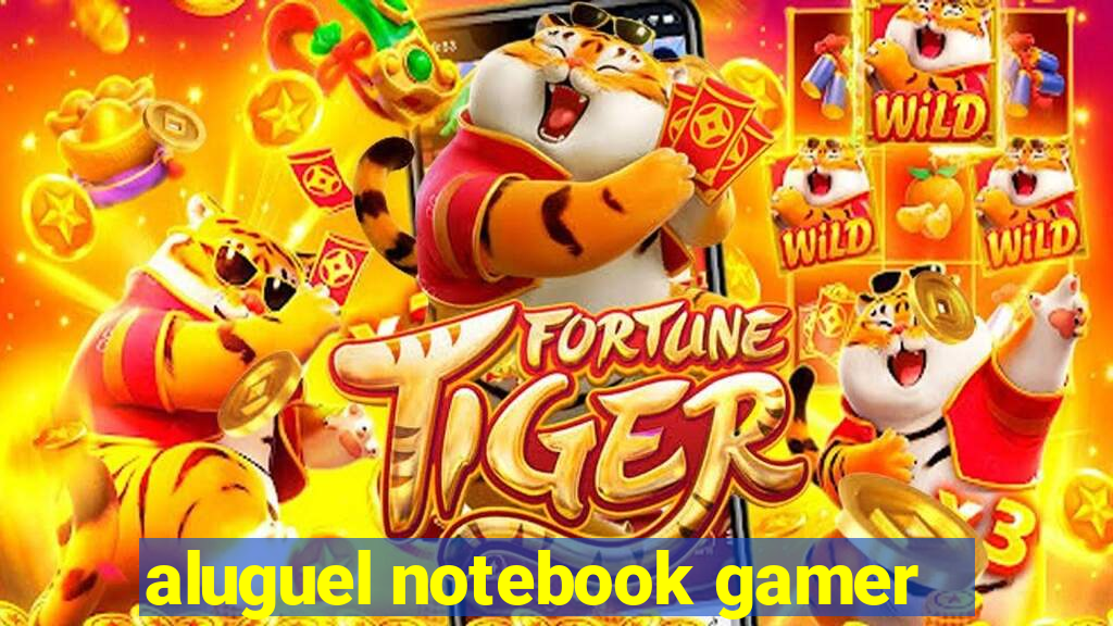 aluguel notebook gamer