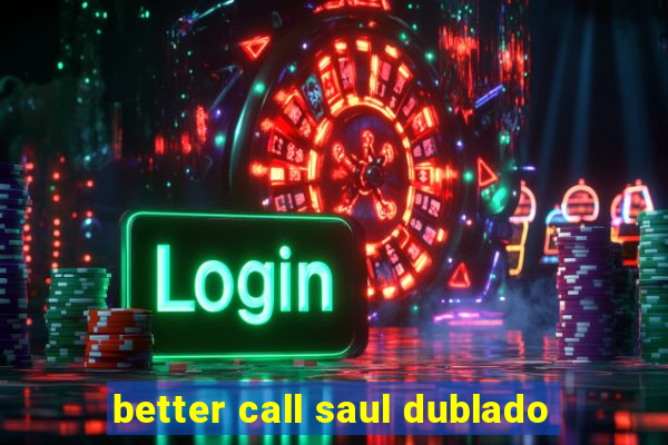 better call saul dublado
