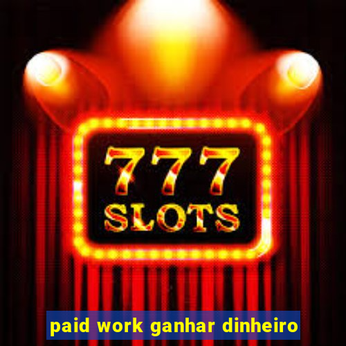 paid work ganhar dinheiro