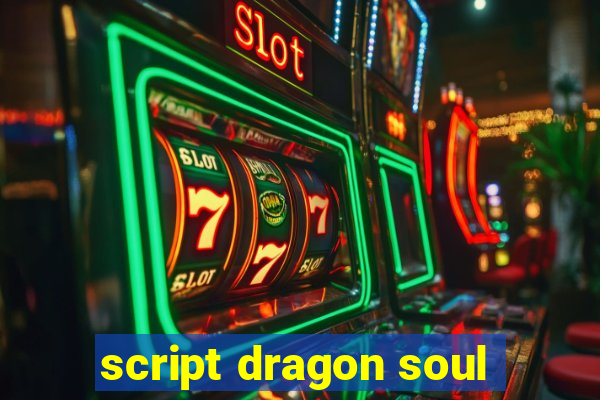 script dragon soul
