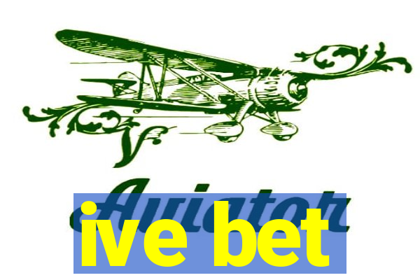 ive bet