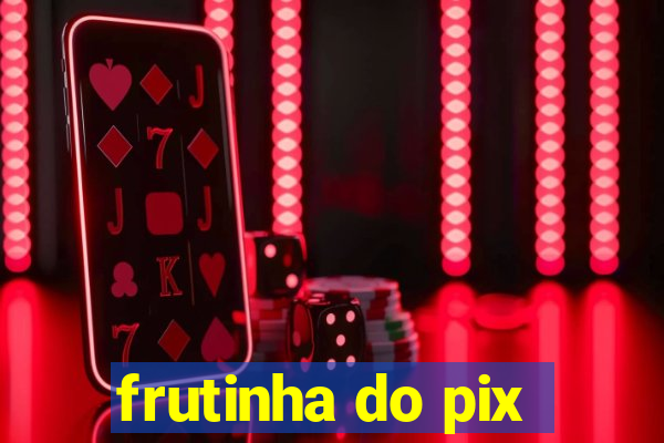 frutinha do pix