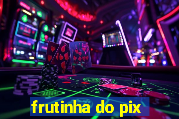 frutinha do pix