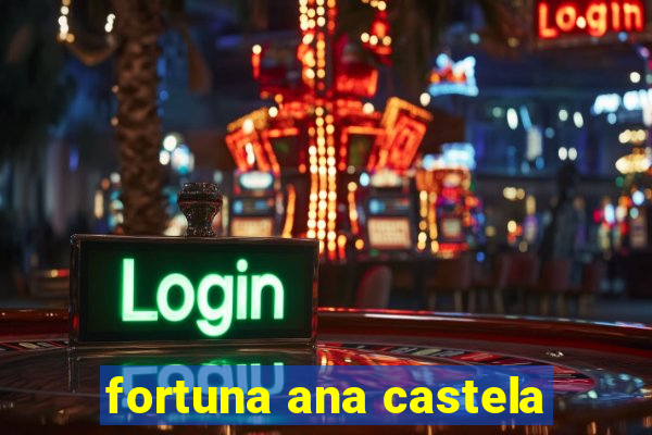 fortuna ana castela