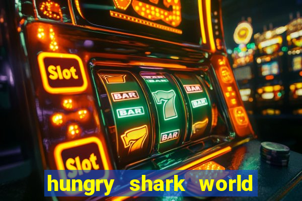 hungry shark world dinheiro infinito ios
