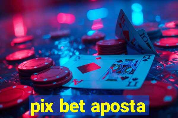 pix bet aposta