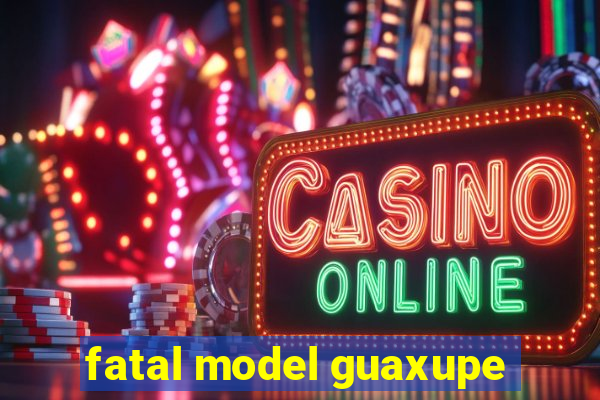 fatal model guaxupe