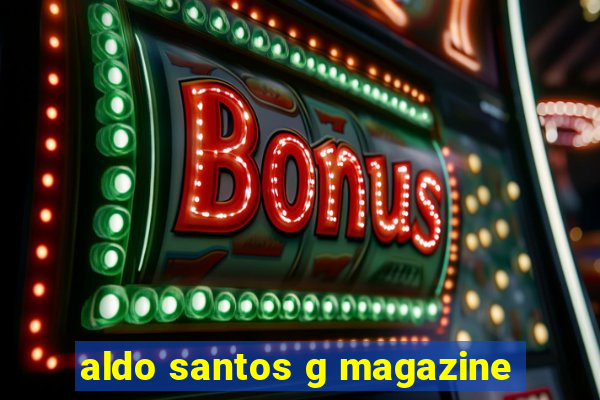 aldo santos g magazine