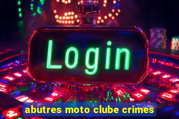 abutres moto clube crimes