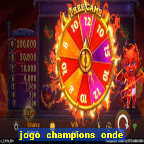 jogo champions onde vai passar