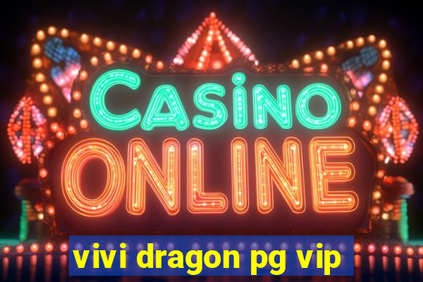 vivi dragon pg vip
