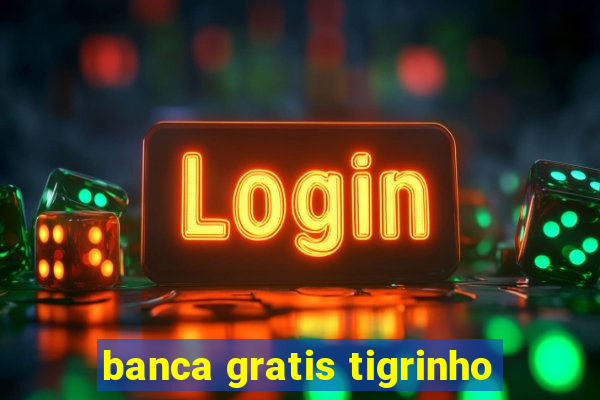 banca gratis tigrinho